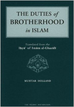 The Duties of Brotherhood in Islam: Translated from the Ihya' of Imam al-Ghazali (Muhtar Holland)