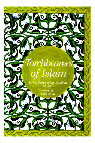 Torchbearers of Islam (Stories of the Sahabah Vol. V)