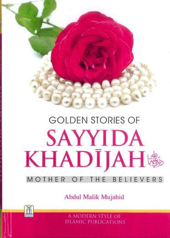 Golden Stories of Sayyida Khadihah: Mother of the Believers (Abdul Malik Mujahid)