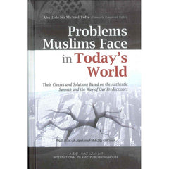Problems Muslims Face in Today's World: Their Causes and Solutions Based on the Authentic Sunnah and the Way of Our Predecessors
