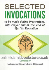 Selected Invocations : To Be Made During Prostrations, Witr Prayer and at the End of Qur'an Recitation